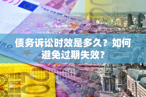 济南债务诉讼时效是多久？如何避免过期失效？