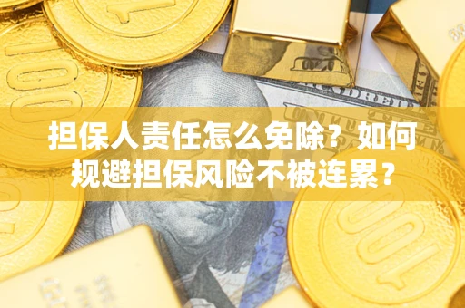 济南担保人责任怎么免除？如何规避担保风险不被连累？
