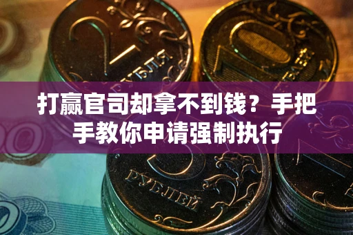 济南打赢官司却拿不到钱？手把手教你申请强制执行