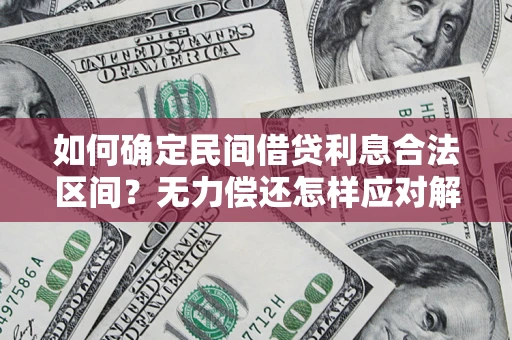 济南如何确定民间借贷利息合法区间？无力偿还怎样应对解决法门？