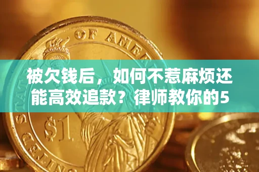 济南被欠钱后，如何不惹麻烦还能高效追款？律师教你的5步合法讨债法