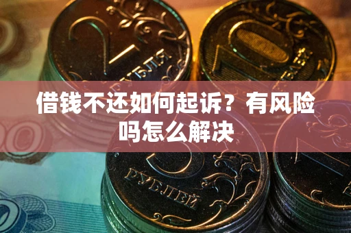 济南借钱不还如何起诉？有风险吗怎么解决