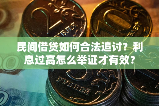 济南民间借贷如何合法追讨？利息过高怎么举证才有效？