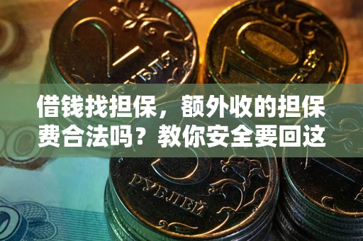 济南借钱找担保，额外收的担保费合法吗？教你安全要回这笔钱