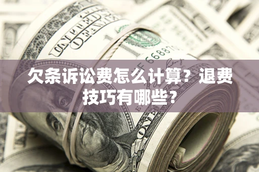 济南欠条诉讼费怎么计算？退费技巧有哪些？