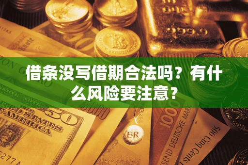 济南借条没写借期合法吗？有什么风险要注意？