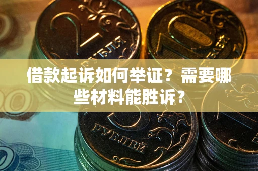 济南借款起诉如何举证？需要哪些材料能胜诉？