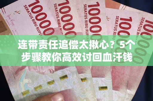 济南连带责任追偿太揪心？5个步骤教你高效讨回血汗钱