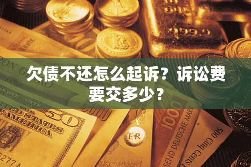 济南欠债不还怎么起诉？诉讼费要交多少？