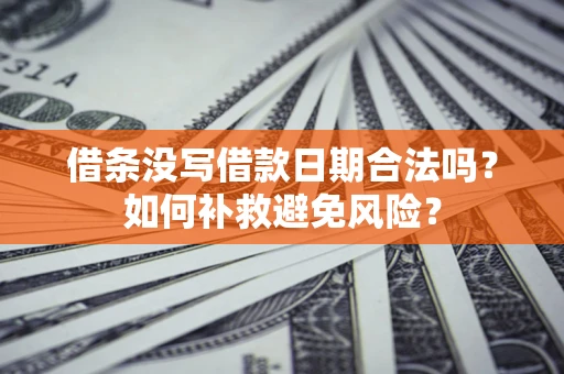 济南借条没写借款日期合法吗？如何补救避免风险？
