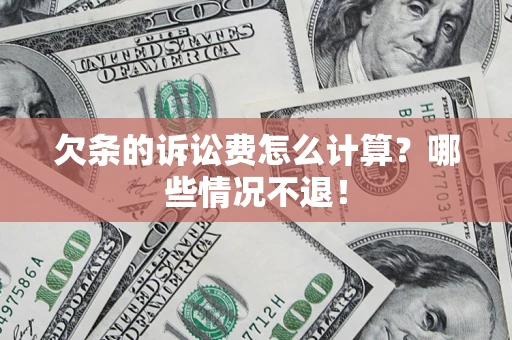 济南欠条的诉讼费怎么计算?哪些情况不退! 济南欠条的诉讼费怎么计算?哪些情况不退!