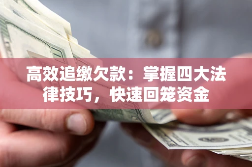 济南高效追缴欠款：掌握四大法律技巧，快速回笼资金