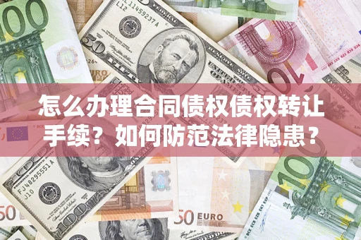 济南怎么办理合同债权债权转让手续？如何防范法律隐患？