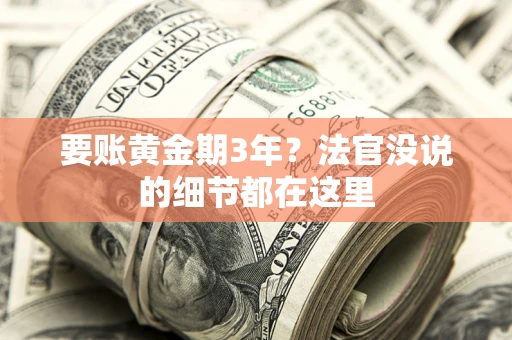 济南要账黄金期3年？法官没说的细节都在这里