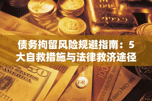济南债务拘留风险规避指南：5大自救措施与法律救济途径