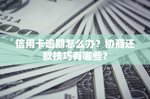 济南信用卡逾期怎么办？协商还款技巧有哪些？