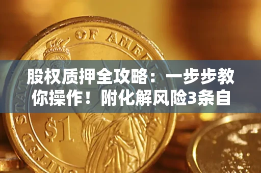 济南股权质押全攻略：一步步教你操作！附化解风险3条自救法则