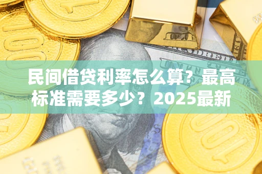济南民间借贷利率怎么算？最高标准需要多少？2025最新避坑指南