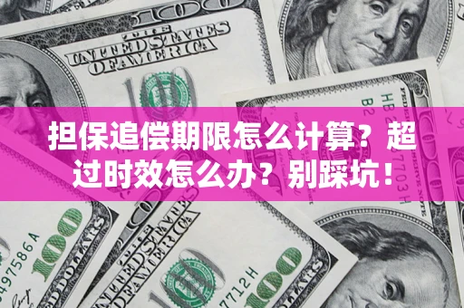 济南担保追偿期限怎么计算？超过时效怎么办？别踩坑！