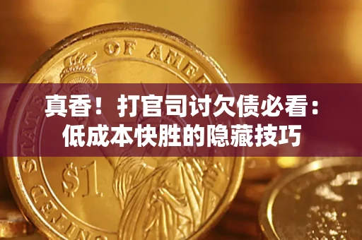 济南真香！打官司讨欠债必看：低成本快胜的隐藏技巧