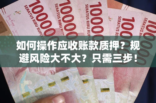 济南如何操作应收账款质押？规避风险大不大？只需三步！