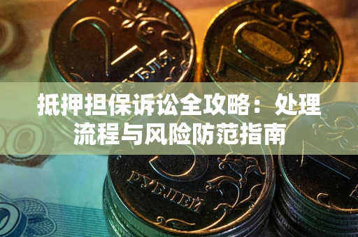 济南抵押担保诉讼全攻略：处理流程与风险防范指南