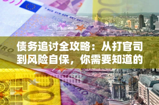 济南债务追讨全攻略：从打官司到风险自保，你需要知道的法律智慧