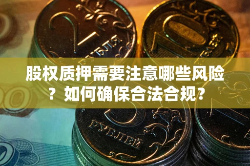 济南股权质押需要注意哪些风险？如何确保合法合规？