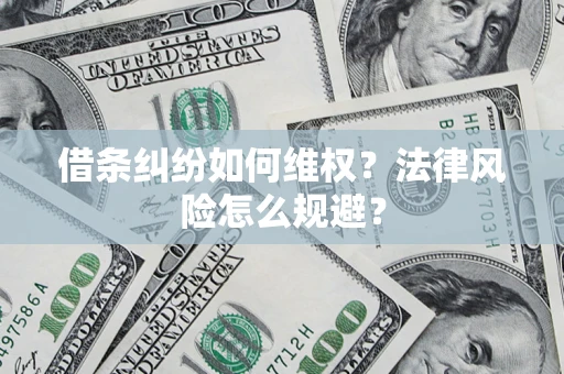 济南借条纠纷如何维权？法律风险怎么规避？