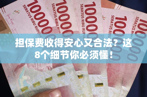 济南担保费收得安心又合法？这8个细节你必须懂！