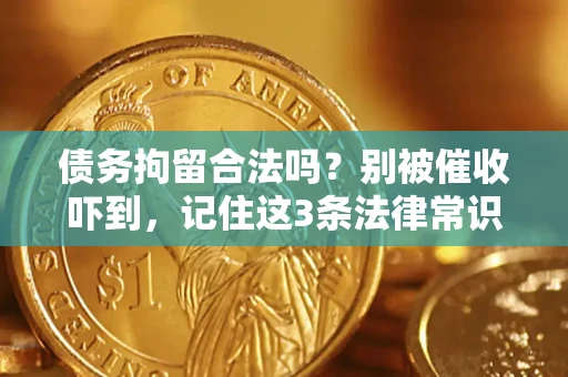 济南债务拘留合法吗?别被催收吓到,记住这3条法律常识 济南债务拘留合法吗?别被催收吓到,记住这3条法律常识