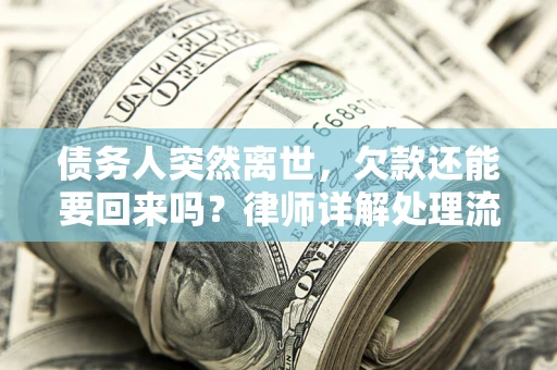 济南债务人突然离世，欠款还能要回来吗？律师详解处理流程