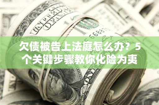 济南欠债被告上法庭怎么办？5个关键步骤教你化险为夷