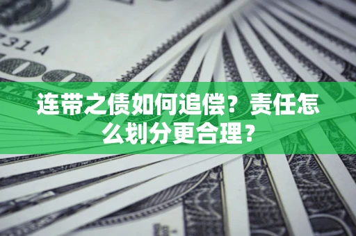 济南连带之债如何追偿？责任怎么划分更合理？