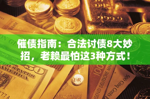 济南催债指南：合法讨债8大妙招，老赖最怕这3种方式！