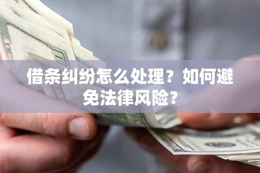 济南借条纠纷怎么处理？如何避免法律风险？