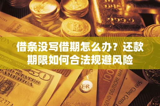 济南借条没写借期怎么办？还款期限如何合法规避风险