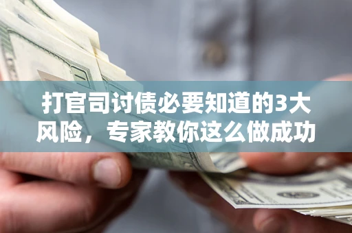 济南打官司讨债必要知道的3大风险，专家教你这么做成功率飙升